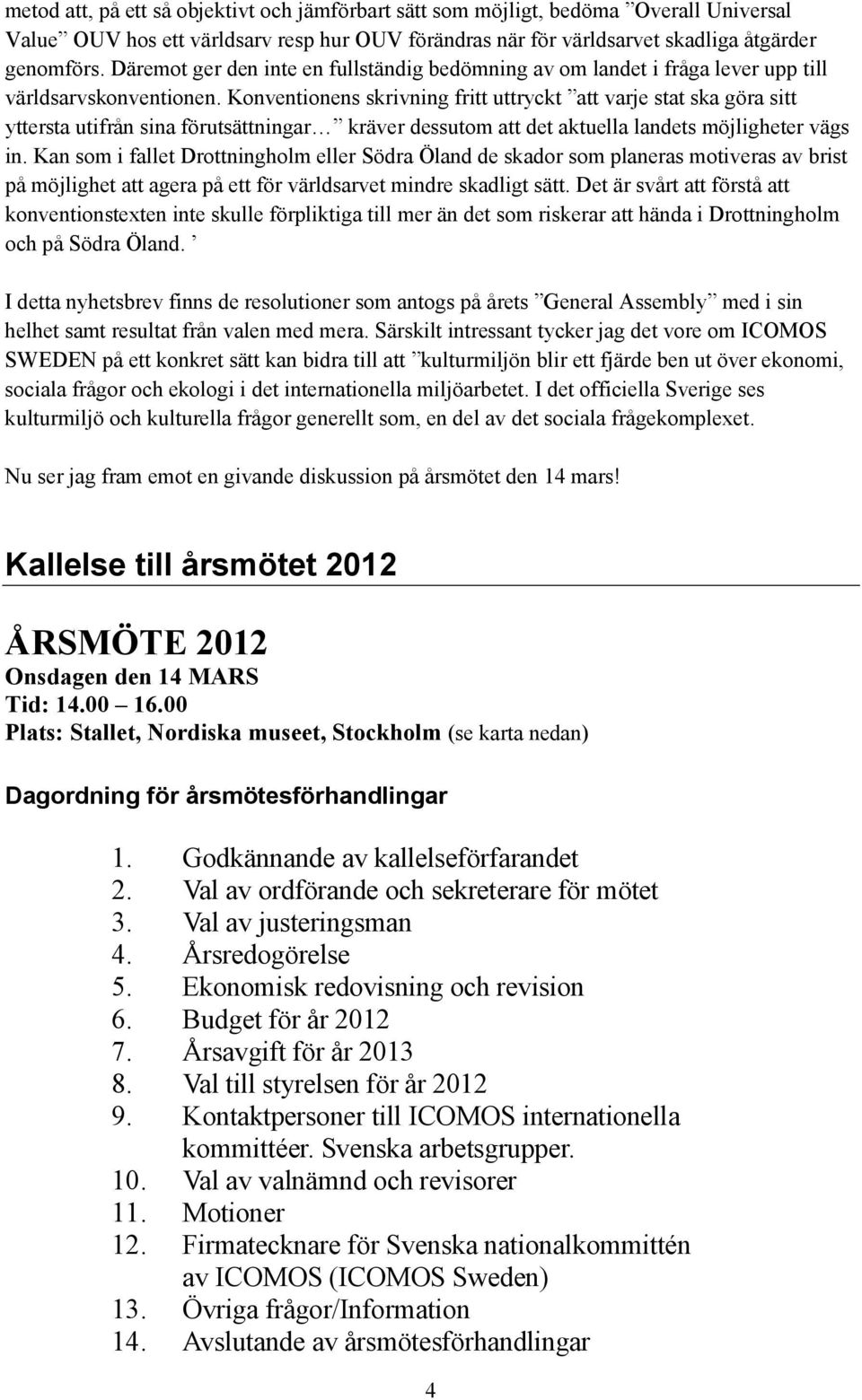 Konventionens skrivning fritt uttryckt att varje stat ska göra sitt yttersta utifrån sina förutsättningar kräver dessutom att det aktuella landets möjligheter vägs in.