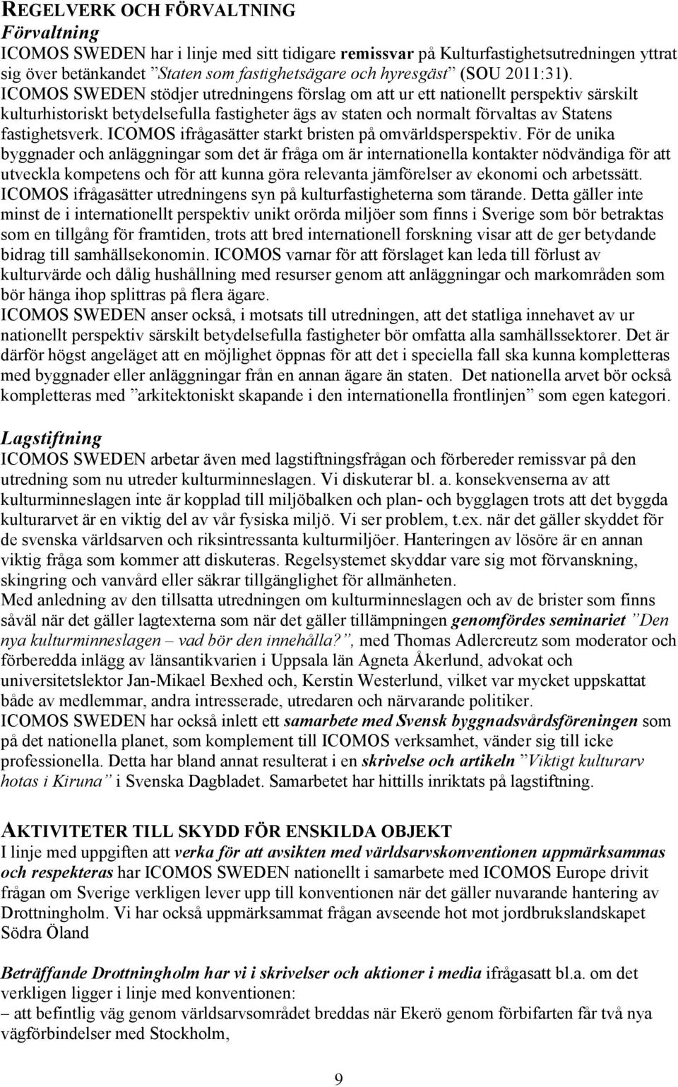 ICOMOS SWEDEN stödjer utredningens förslag om att ur ett nationellt perspektiv särskilt kulturhistoriskt betydelsefulla fastigheter ägs av staten och normalt förvaltas av Statens fastighetsverk.