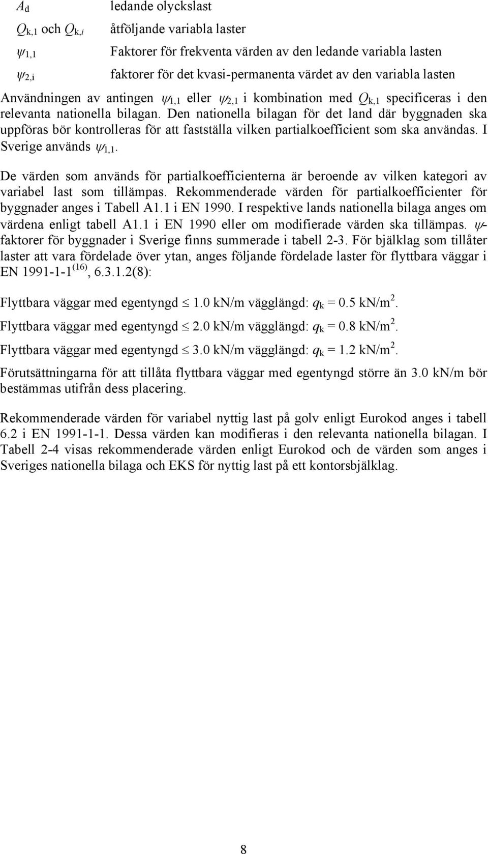 De värde om aväd ör partialoeicietera är beroede av vile ateori av variabel lat om tillämpa. Reommederade värde ör partialoeicieter ör byader ae i Tabell A. i EN 99.