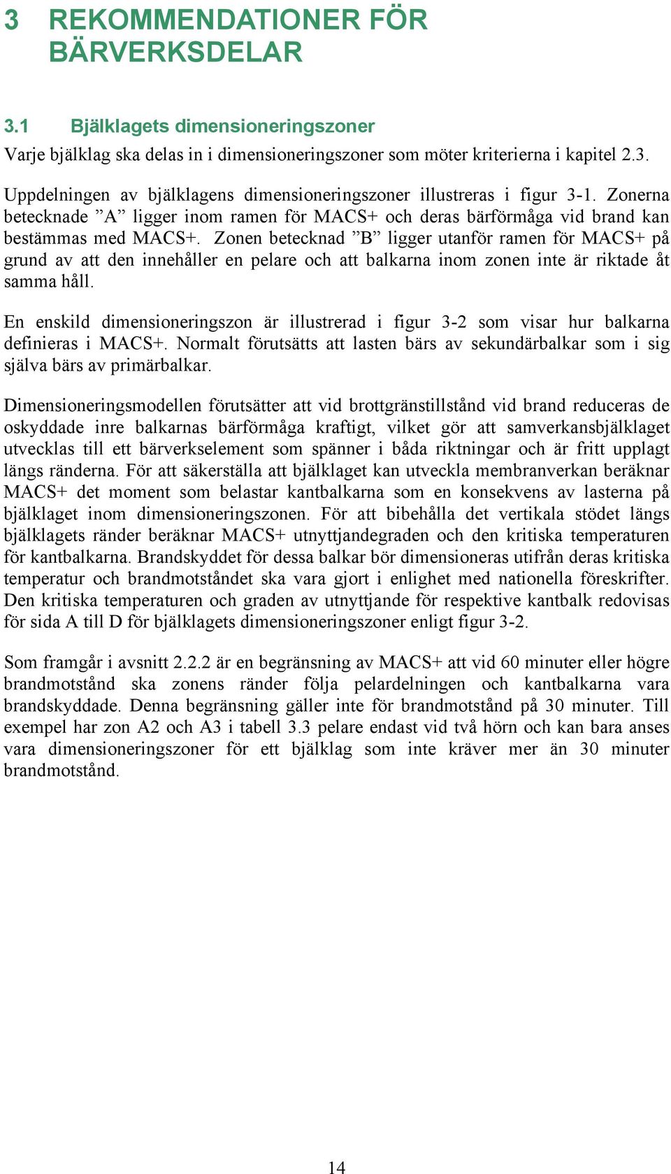 Zoe betecad B lier utaör rame ör ACS+ på rud av att de iehåller e pelare och att balara iom zoe ite är ritade åt amma håll. E eild dimeioerizo är illutrerad i iur - om viar hur balara deiiera i ACS+.