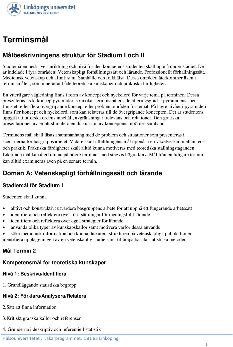 Dessa områden återkommer även i terminsmålen, som innefattar både teoretiska kunskaper och praktiska färdigheter.