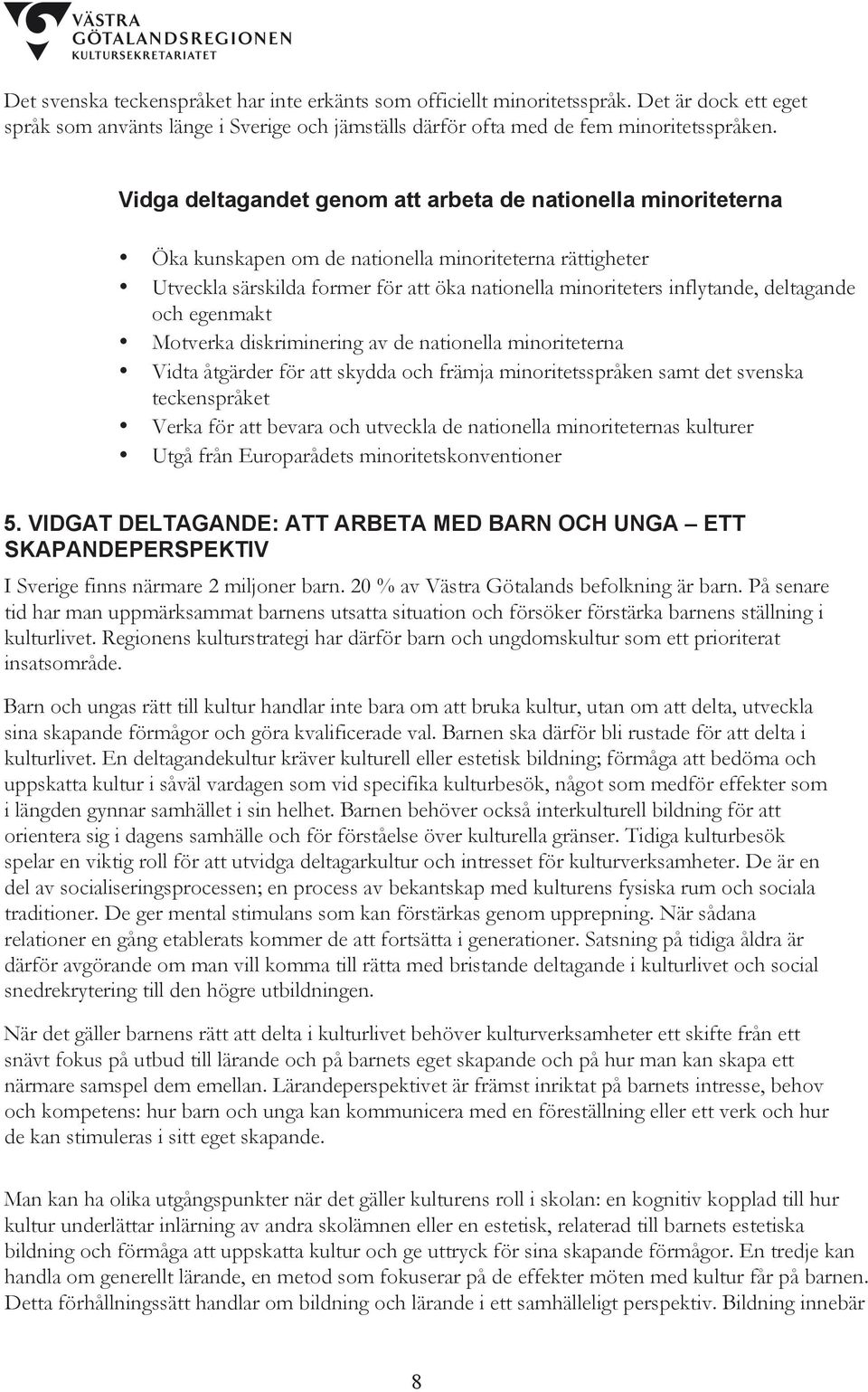 deltagande och egenmakt Motverka diskriminering av de nationella minoriteterna Vidta åtgärder för att skydda och främja minoritetsspråken samt det svenska teckenspråket Verka för att bevara och