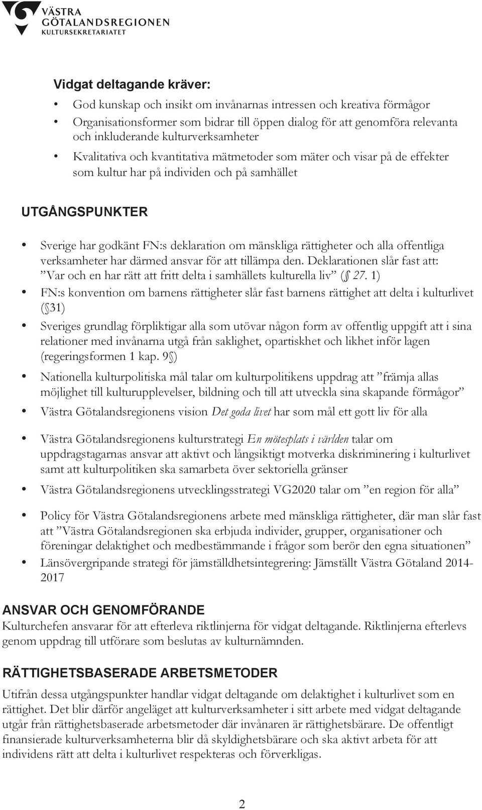 mänskliga rättigheter och alla offentliga verksamheter har därmed ansvar för att tillämpa den. Deklarationen slår fast att: Var och en har rätt att fritt delta i samhällets kulturella liv ( 27.