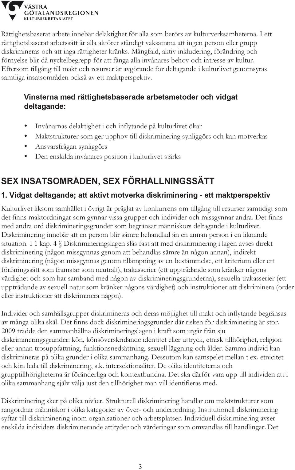 Mångfald, aktiv inkludering, förändring och förnyelse blir då nyckelbegrepp för att fånga alla invånares behov och intresse av kultur.