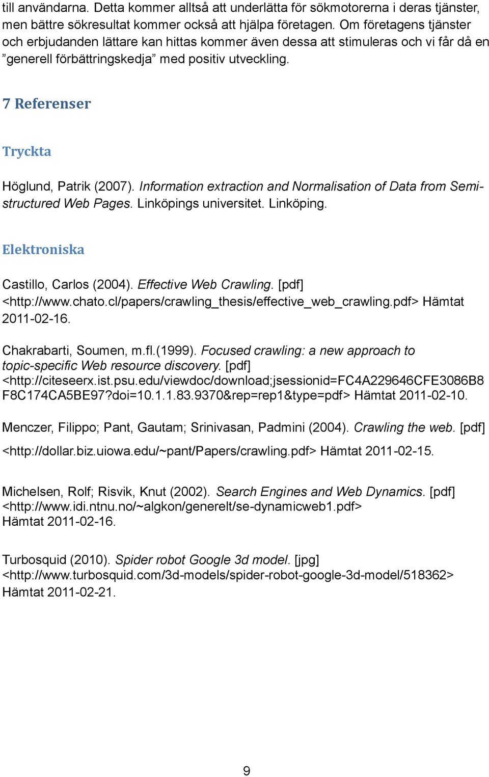 7 Referenser Tryckta Höglund, Patrik (2007). Information extraction and Normalisation of Data from Semistructured Web Pages. Linköpings universitet. Linköping. Elektroniska Castillo, Carlos (2004).