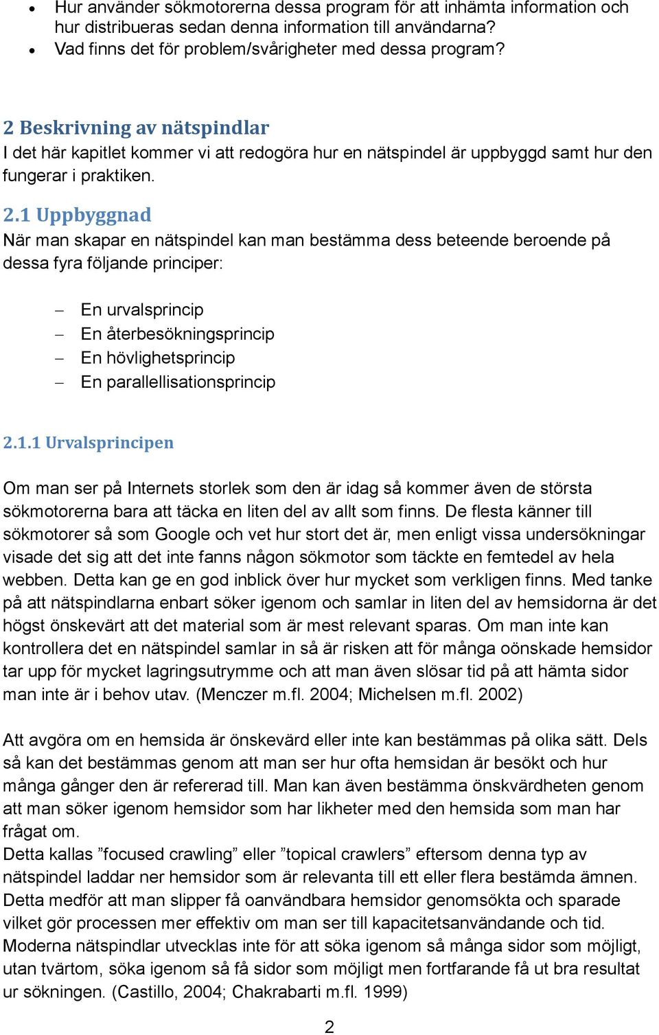 1 Uppbyggnad När man skapar en nätspindel kan man bestämma dess beteende beroende på dessa fyra följande principer: En urvalsprincip En återbesökningsprincip En hövlighetsprincip En