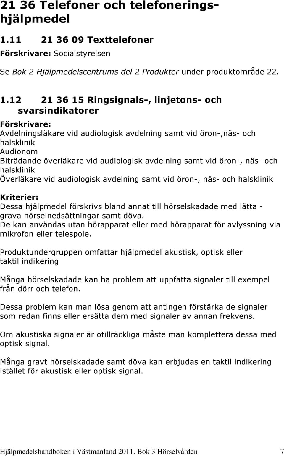 12 21 36 15 Ringsignals-, linjetons- och svarsindikatorer Avdelningsläkare vid audiologisk avdelning samt vid öron-,näs- och Överläkare vid audiologisk avdelning samt vid öron-, näs- och Kriterier: