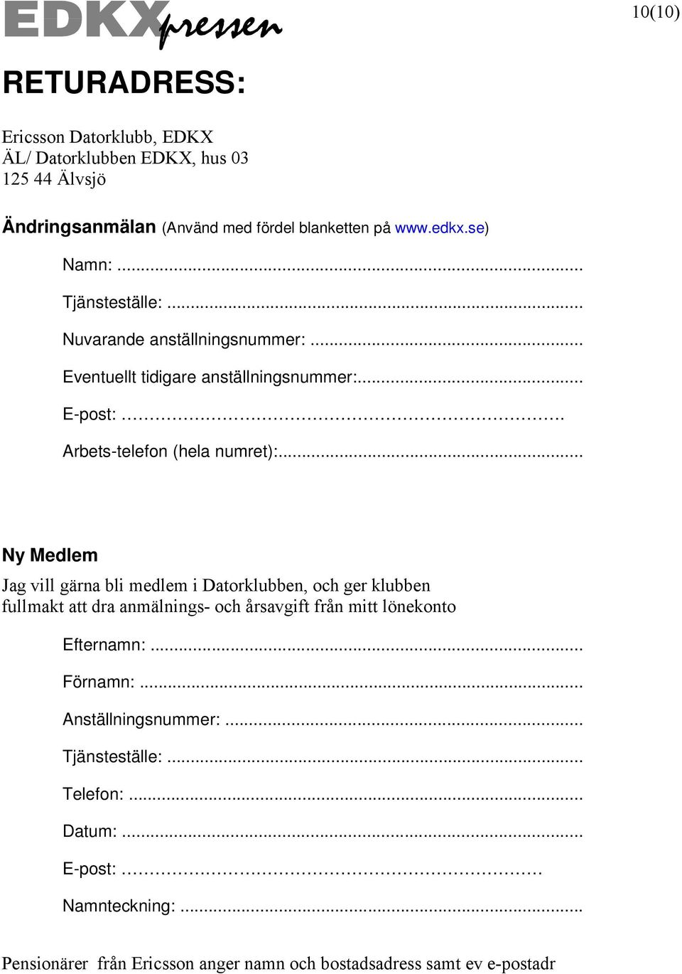 .. Ny Medlem Jag vill gärna bli medlem i Datorklubben, och ger klubben fullmakt att dra anmälnings- och årsavgift från mitt lönekonto Efternamn:.