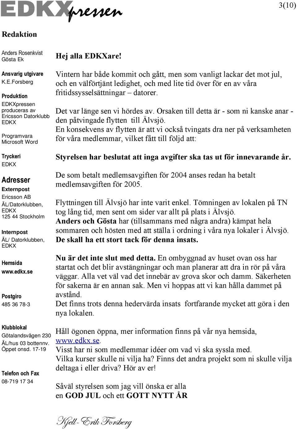 Forsberg Produktion EDKXpressen produceras av Ericsson Datorklubb EDKX Programvara Microsoft Word Tryckeri EDKX Adresser Externpost Ericsson AB ÄL/Datorklubben, EDKX 125 44 Stockholm Internpost ÄL/