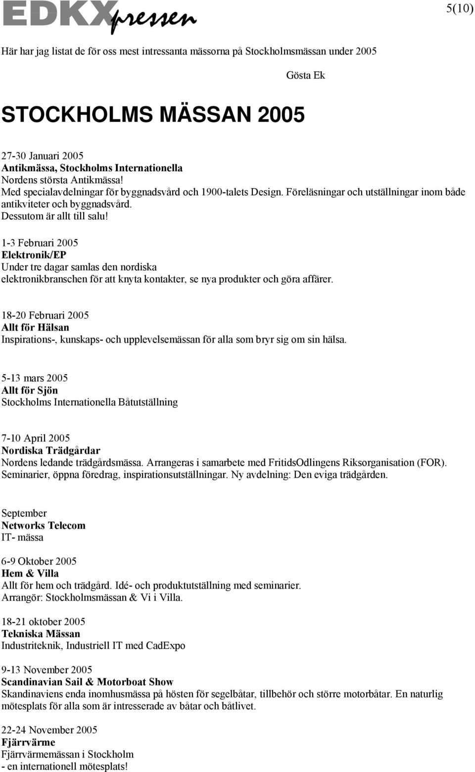 1-3 Februari 2005 Elektronik/EP Under tre dagar samlas den nordiska elektronikbranschen för att knyta kontakter, se nya produkter och göra affärer.