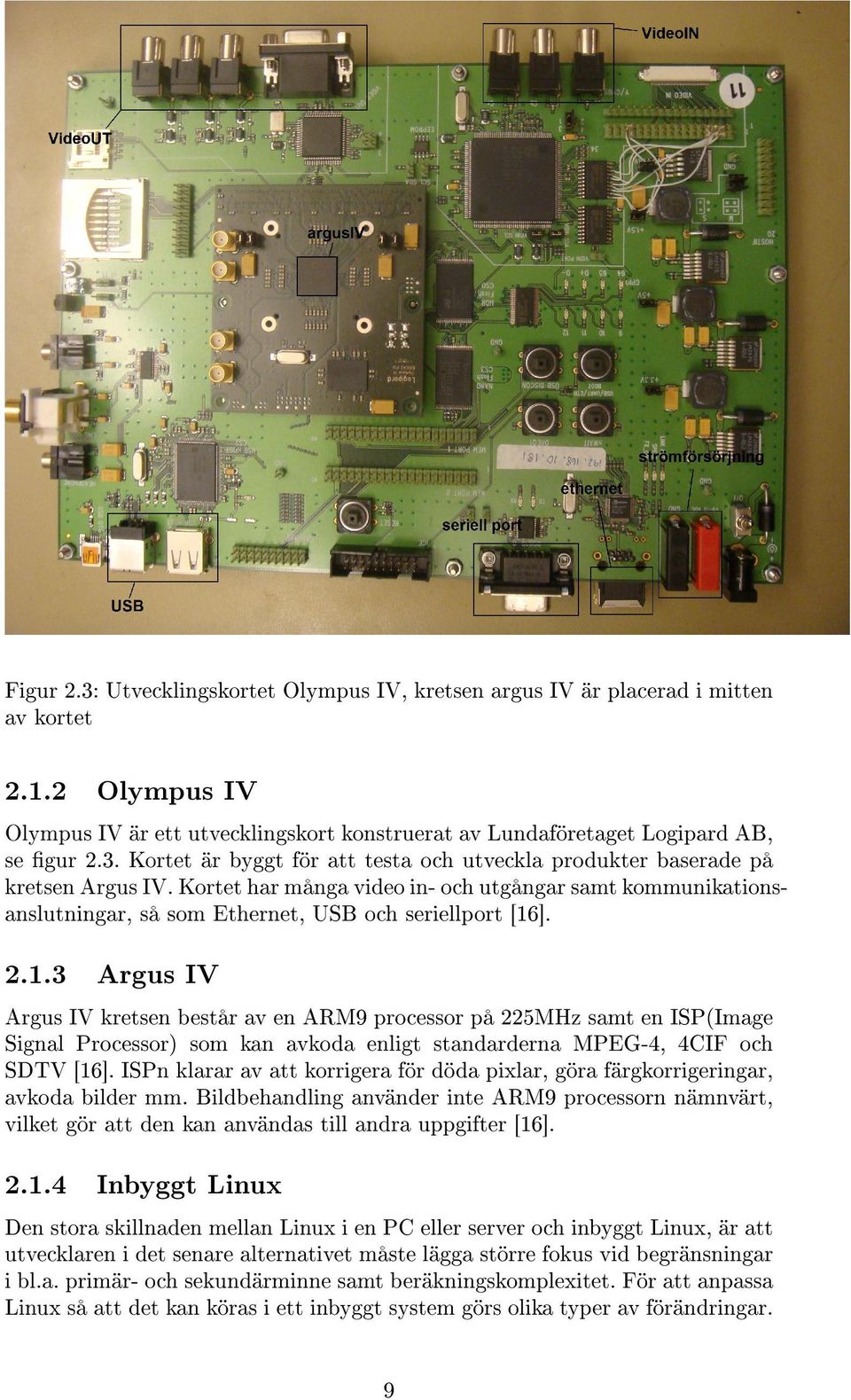 ]. 2.1.3 Argus IV Argus IV kretsen består av en ARM9 processor på 225MHz samt en ISP(Image Signal Processor) som kan avkoda enligt standarderna MPEG-4, 4CIF och SDTV [16].