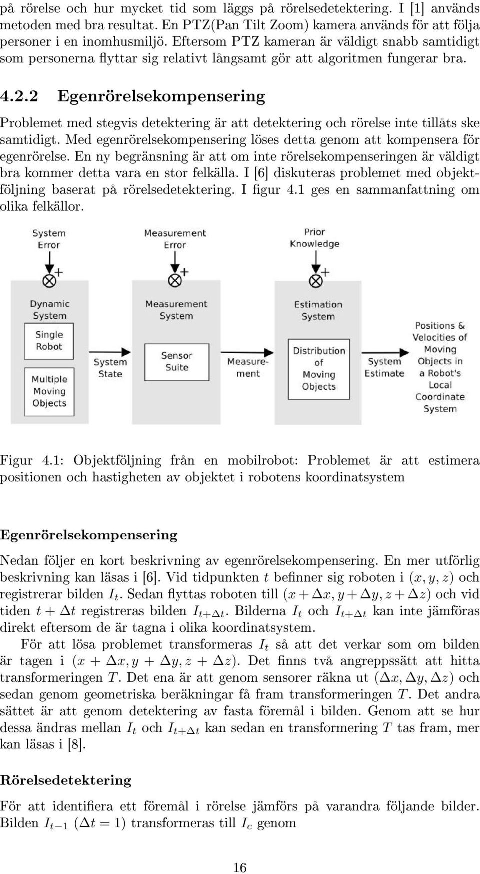 2 Egenrörelsekompensering Problemet med stegvis detektering är att detektering och rörelse inte tillåts ske samtidigt. Med egenrörelsekompensering löses detta genom att kompensera för egenrörelse.