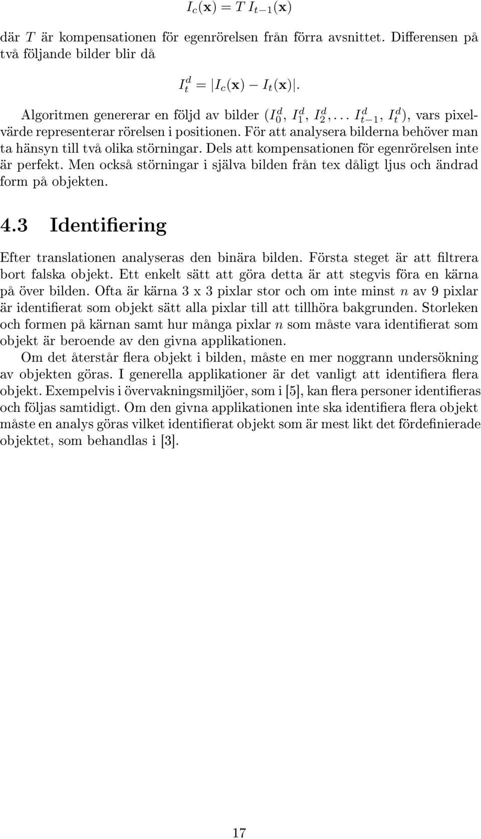 För att analysera bilderna behöver man ta hänsyn till två olika störningar. Dels att kompensationen för egenrörelsen inte är perfekt.