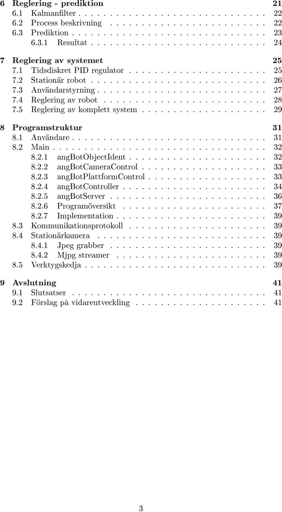 4 Reglering av robot.......................... 28 7.5 Reglering av komplett system.................... 29 8 Programstruktur 31 8.1 Användare............................... 31 8.2 Main.................................. 32 8.