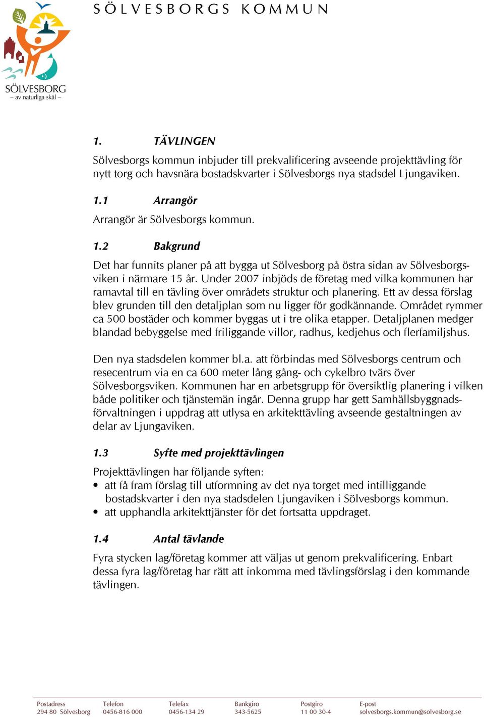 Under 2007 inbjöds de företag med vilka kommunen har ramavtal till en tävling över områdets struktur och planering. Ett av dessa förslag blev grunden till den detaljplan som nu ligger för godkännande.