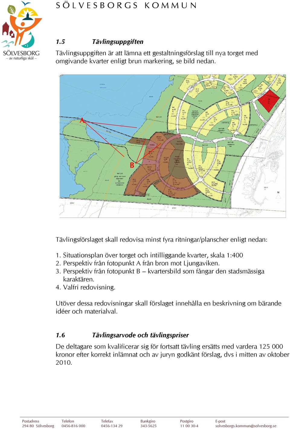 Perspektiv från fotopunkt A från bron mot Ljungaviken. 3. Perspektiv från fotopunkt B kvartersbild som fångar den stadsmässiga karaktären. 4. Valfri redovisning.