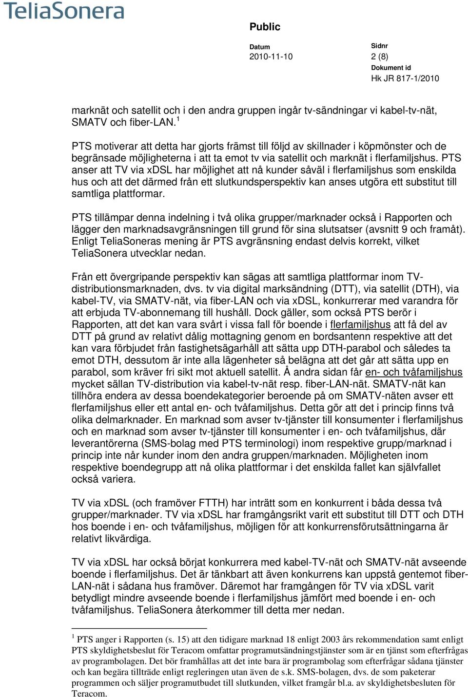 PTS anser att TV via xdsl har möjlighet att nå kunder såväl i flerfamiljshus som enskilda hus och att det därmed från ett slutkundsperspektiv kan anses utgöra ett substitut till samtliga plattformar.