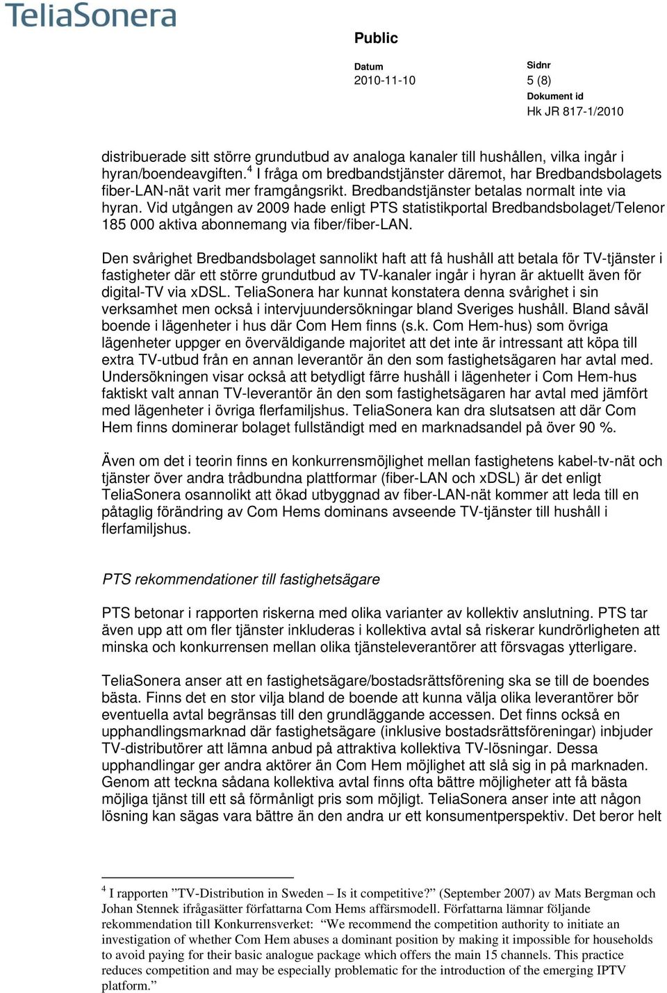 Vid utgången av 2009 hade enligt PTS statistikportal Bredbandsbolaget/Telenor 185 000 aktiva abonnemang via fiber/fiber-lan.