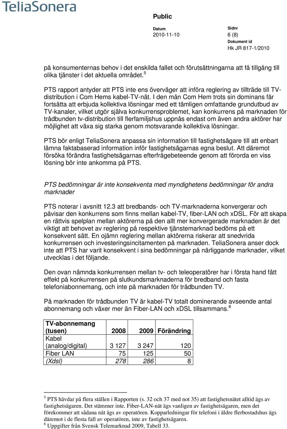 I den mån Com Hem trots sin dominans får fortsätta att erbjuda kollektiva lösningar med ett tämligen omfattande grundutbud av TV-kanaler, vilket utgör själva konkurrensproblemet, kan konkurrens på