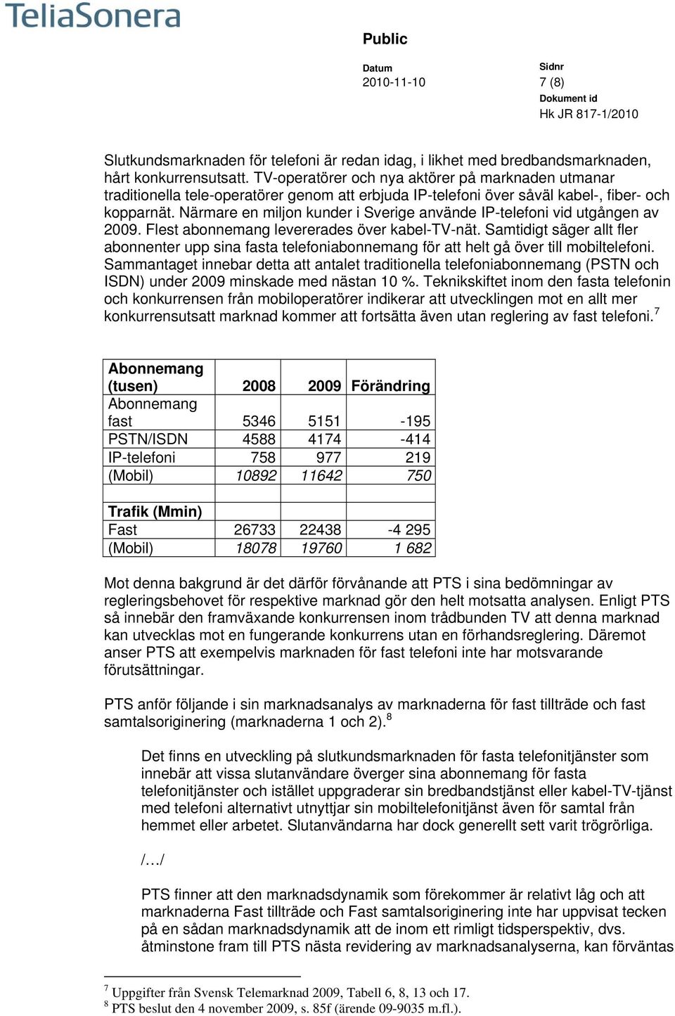 Närmare en miljon kunder i Sverige använde IP-telefoni vid utgången av 2009. Flest abonnemang levererades över kabel-tv-nät.