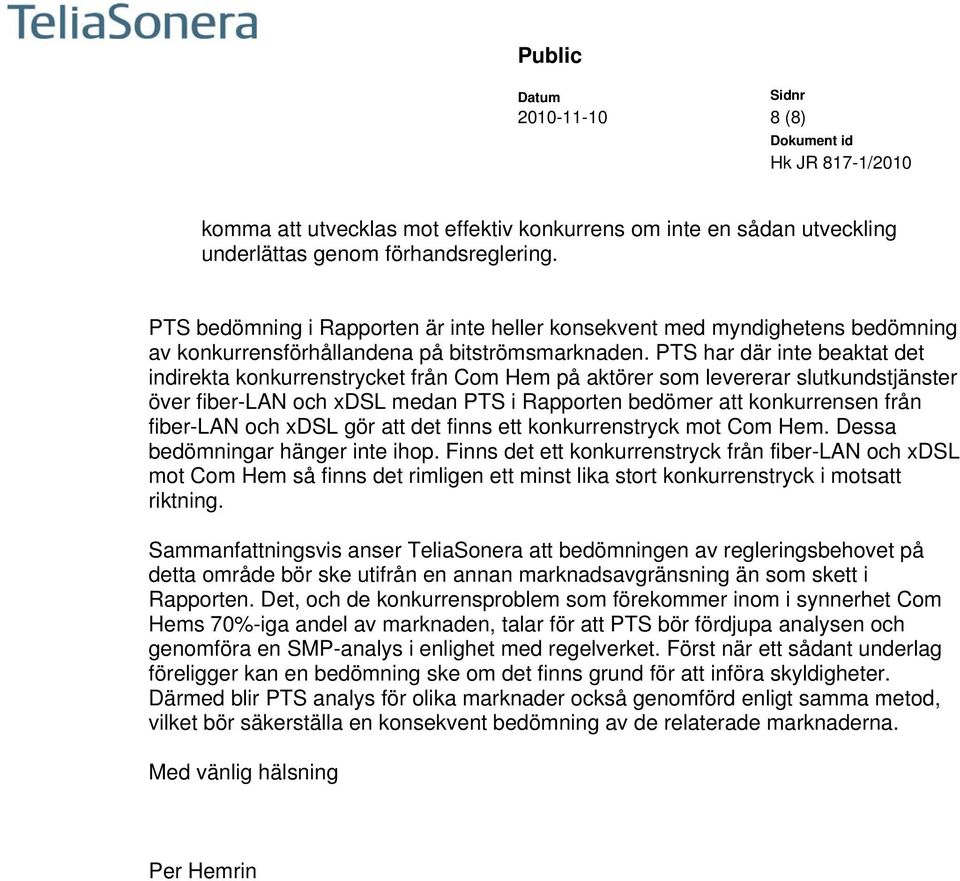 PTS har där inte beaktat det indirekta konkurrenstrycket från Com Hem på aktörer som levererar slutkundstjänster över fiber-lan och xdsl medan PTS i Rapporten bedömer att konkurrensen från fiber-lan