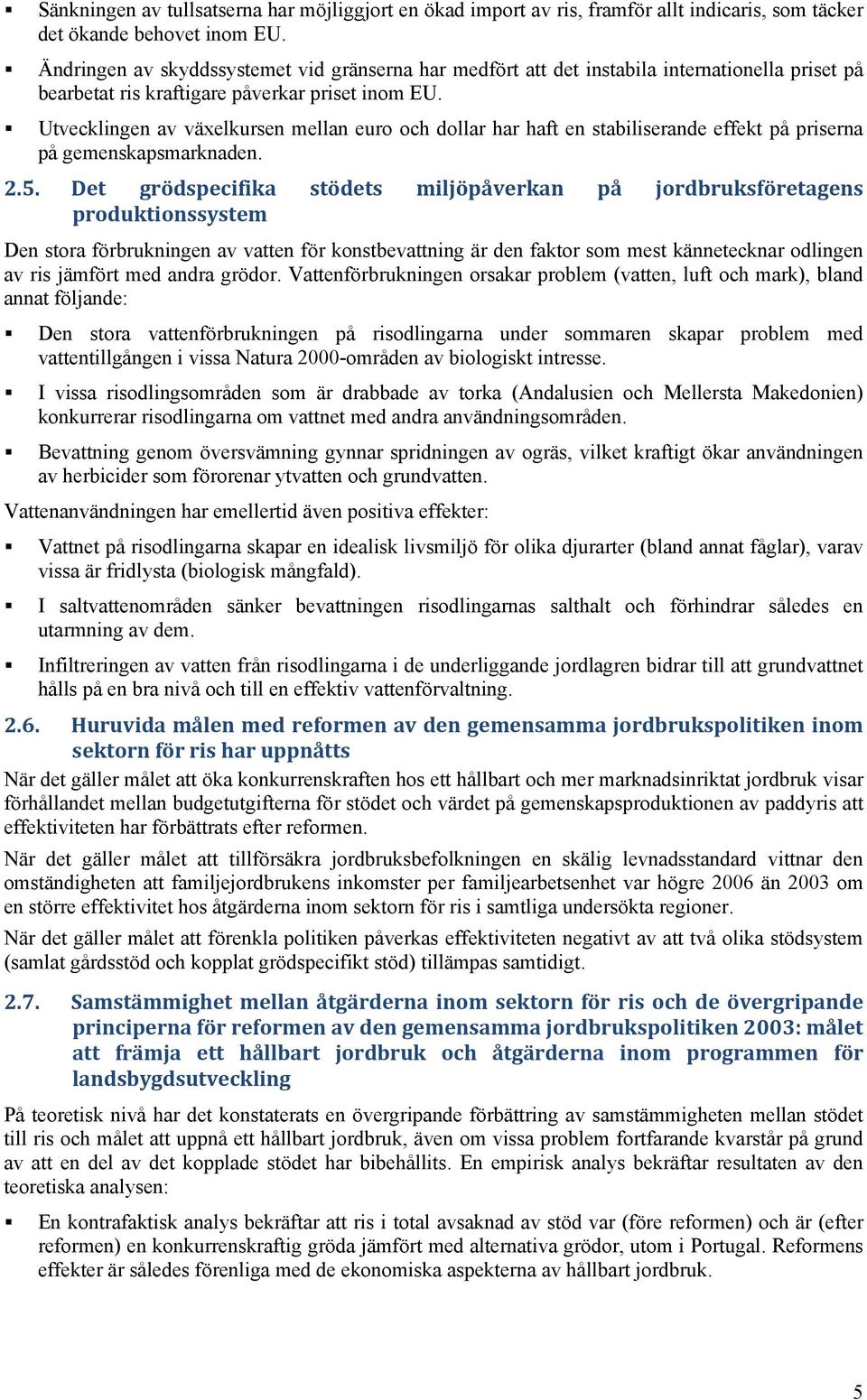 Utvecklingen av växelkursen mellan euro och dollar har haft en stabiliserande effekt på priserna på gemenskapsmarknaden. 2.5.