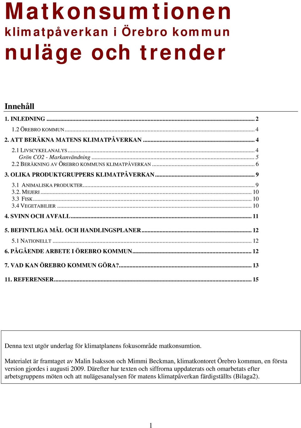 .. 10 4. SVINN OCH AVFALL... 11 5. BEFINTLIGA MÅL OCH HANDLINGSPLANER... 12 5.1 NATIONELLT... 12 6. PÅGÅENDE ARBETE I ÖREBRO KOMMUN... 12 7. VAD KAN ÖREBRO KOMMUN GÖRA?... 13 11. REFERENSER.