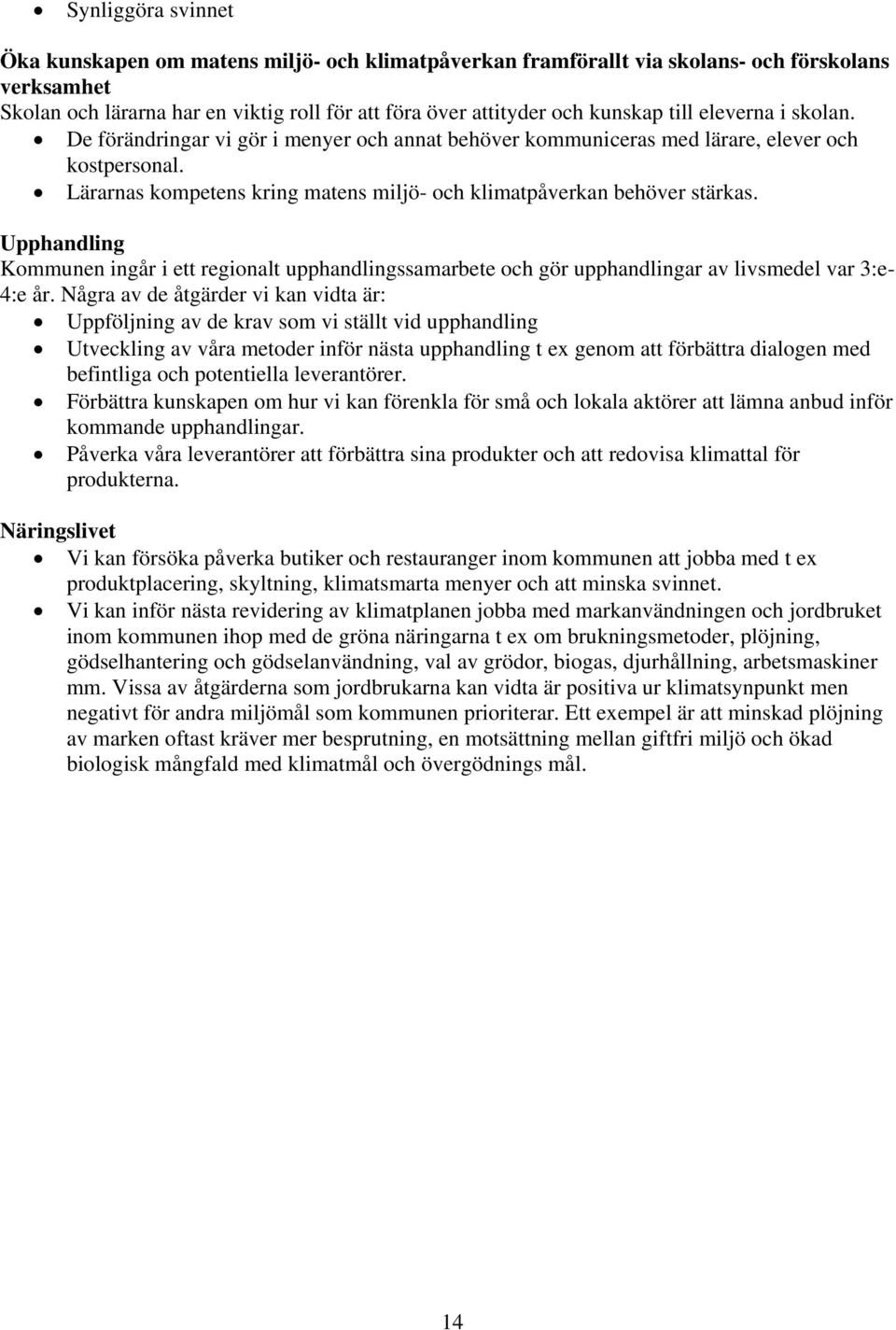 Upphandling Kommunen ingår i ett regionalt upphandlingssamarbete och gör upphandlingar av livsmedel var 3:e 4:e år.