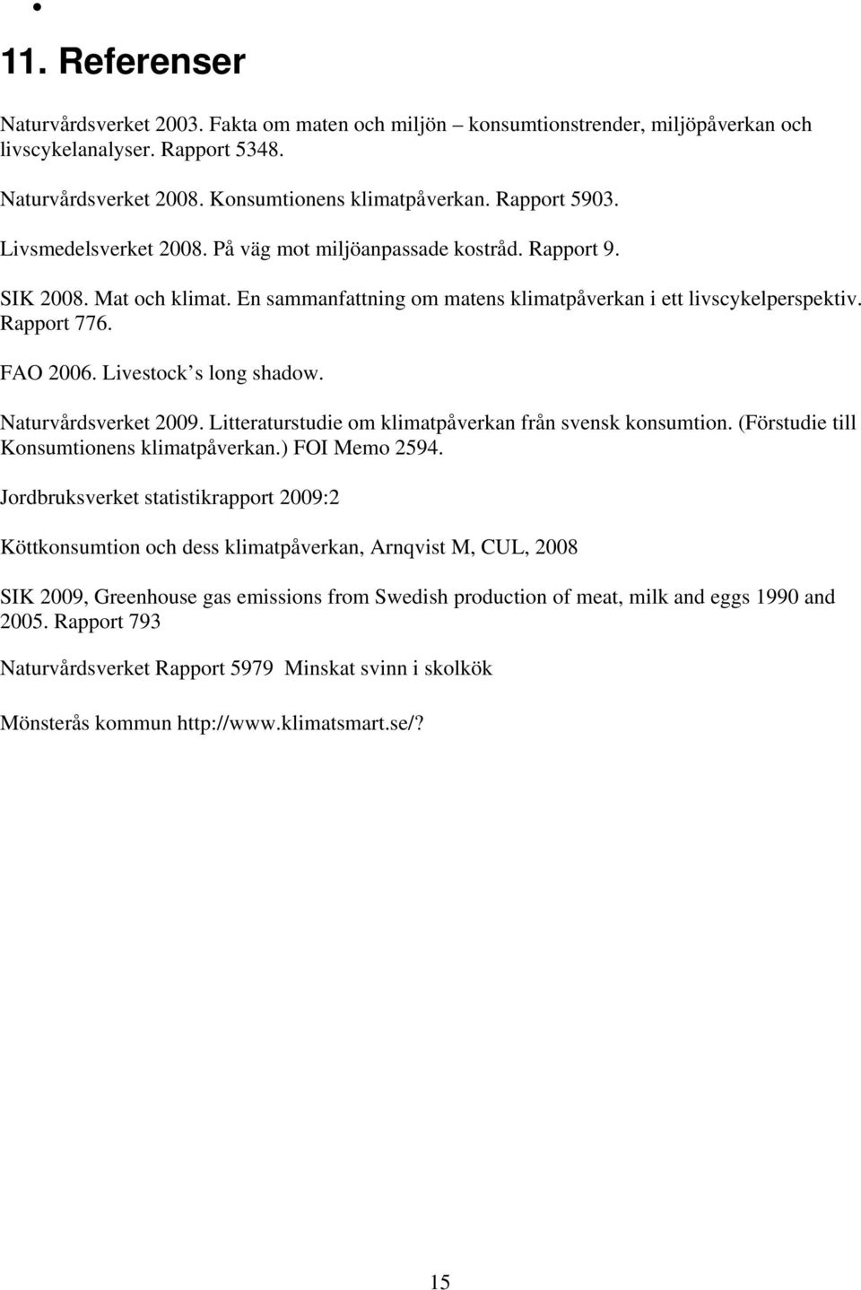 FAO 2006. Livestock s long shadow. Naturvårdsverket 2009. Litteraturstudie om klimatpåverkan från svensk konsumtion. (Förstudie till Konsumtionens klimatpåverkan.) FOI Memo 2594.