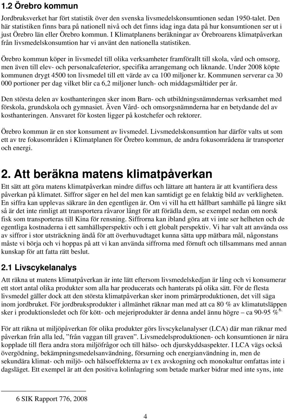 I Klimatplanens beräkningar av Örebroarens klimatpåverkan från livsmedelskonsumtion har vi använt den nationella statistiken.