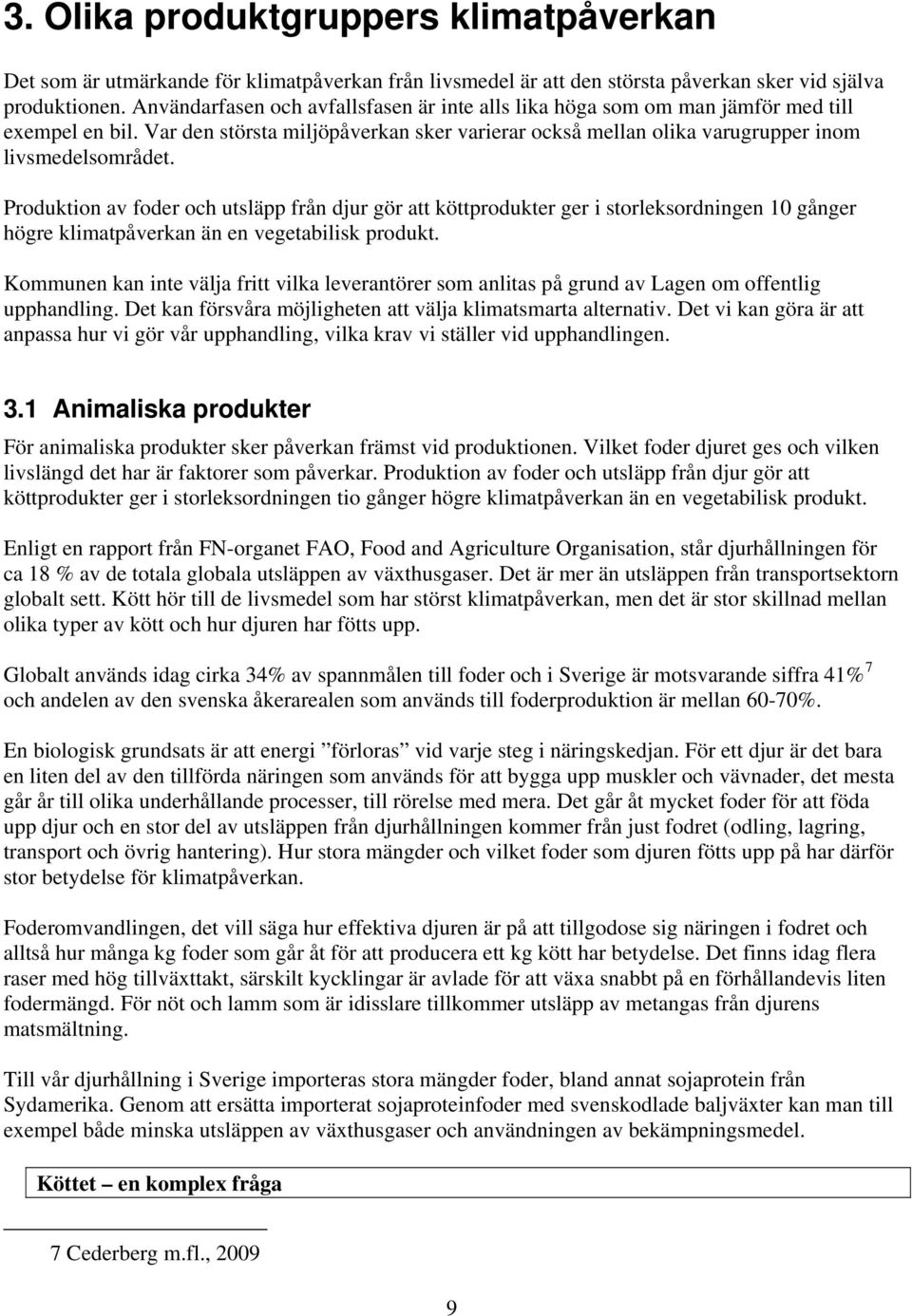 Produktion av foder och utsläpp från djur gör att köttprodukter ger i storleksordningen 10 gånger högre klimatpåverkan än en vegetabilisk produkt.