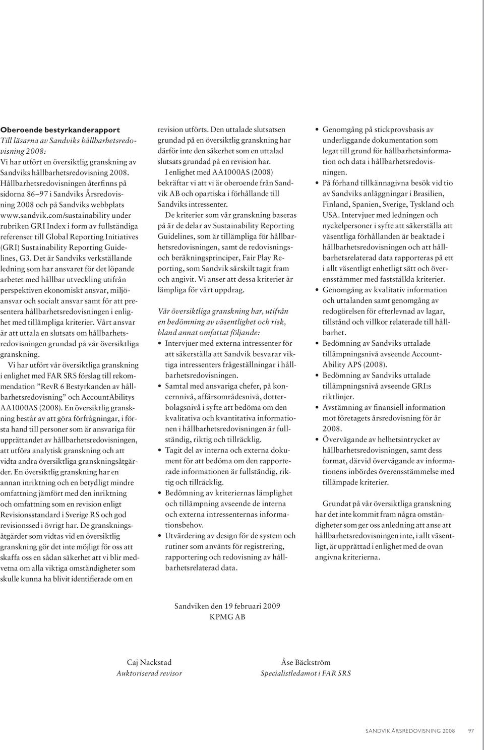 com/sustainability under rubriken GRI Index i form av fullständiga referenser till Global Reporting Initiatives (GRI) Sustainability Reporting Guidelines, G3.
