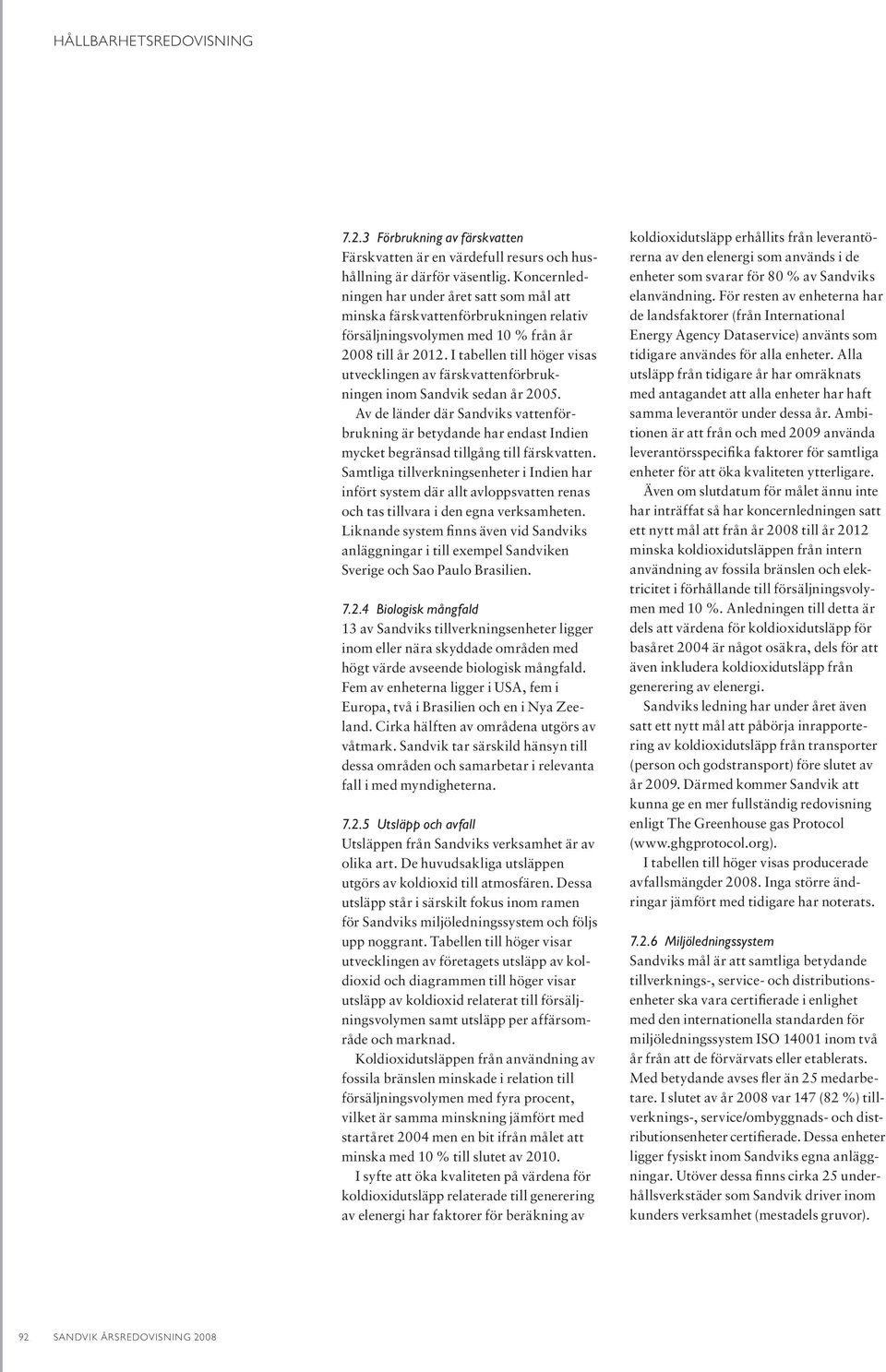 I tabellen till höger visas utvecklingen av färskvattenförbrukningen inom Sandvik sedan år 2005.