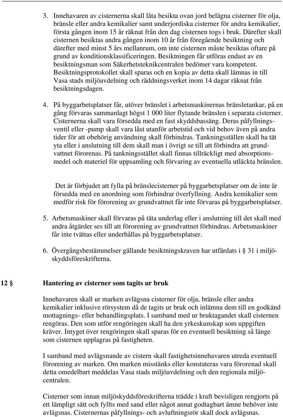 Därefter skall cisternen besiktas andra gången inom 10 år från föregående besiktning och därefter med minst 5 års mellanrum, om inte cisternen måste besiktas oftare på grund av