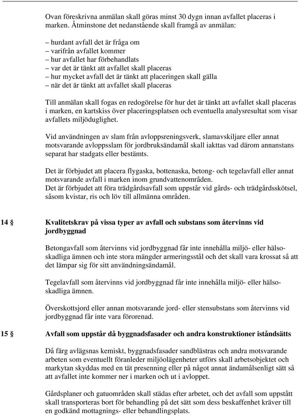 avfall det är tänkt att placeringen skall gälla när det är tänkt att avfallet skall placeras Till anmälan skall fogas en redogörelse för hur det är tänkt att avfallet skall placeras i marken, en