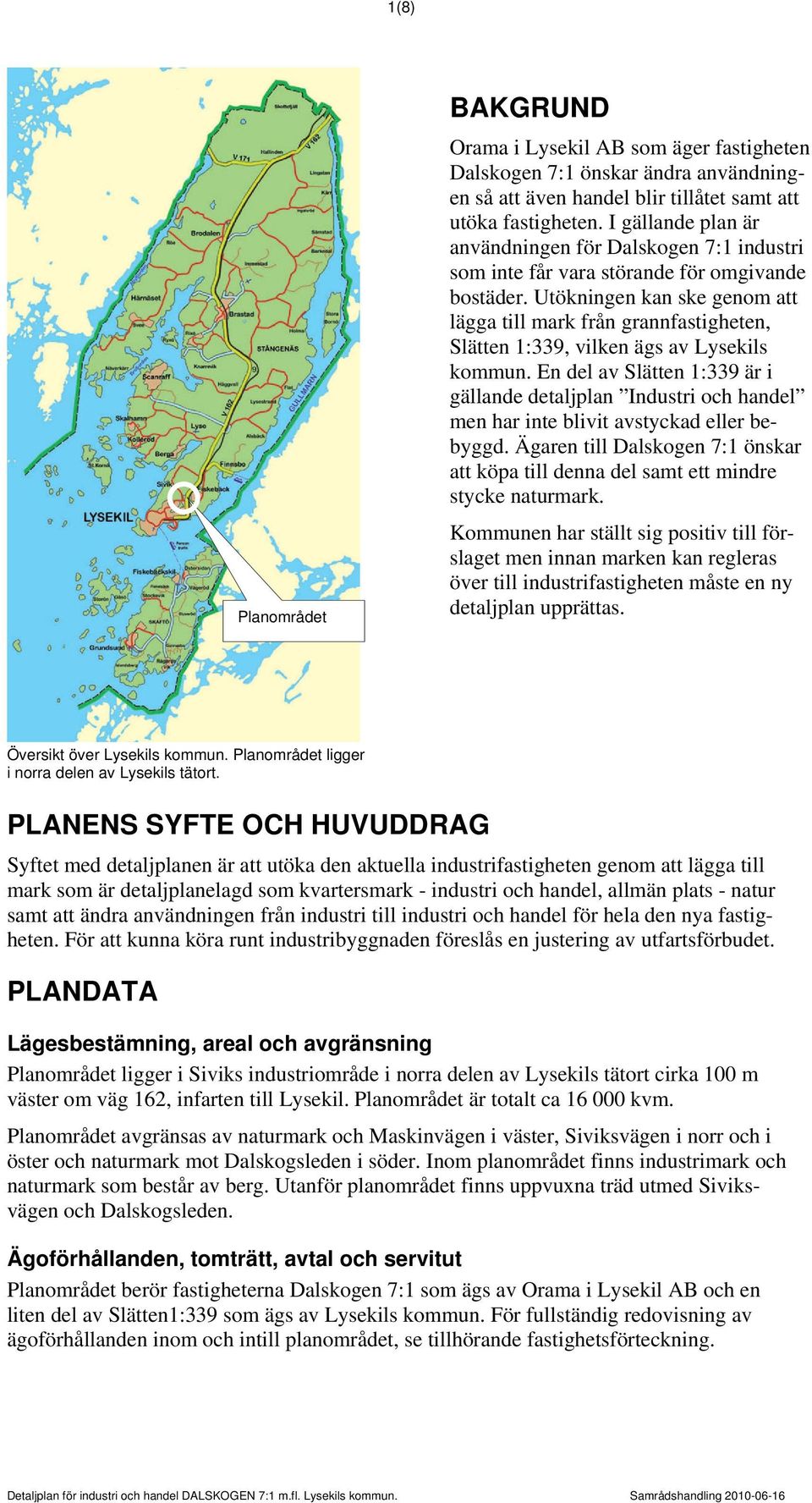 Utökningen kan ske genom att lägga till mark från grannfastigheten, Slätten 1:339, vilken ägs av Lysekils kommun.