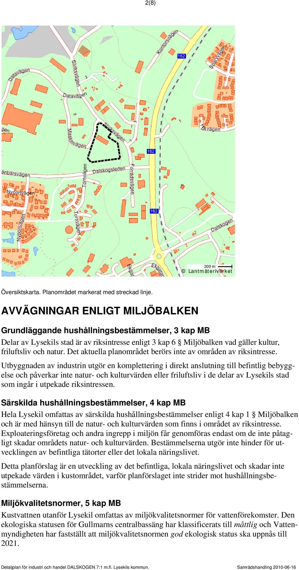 Det aktuella planområdet berörs inte av områden av riksintresse.