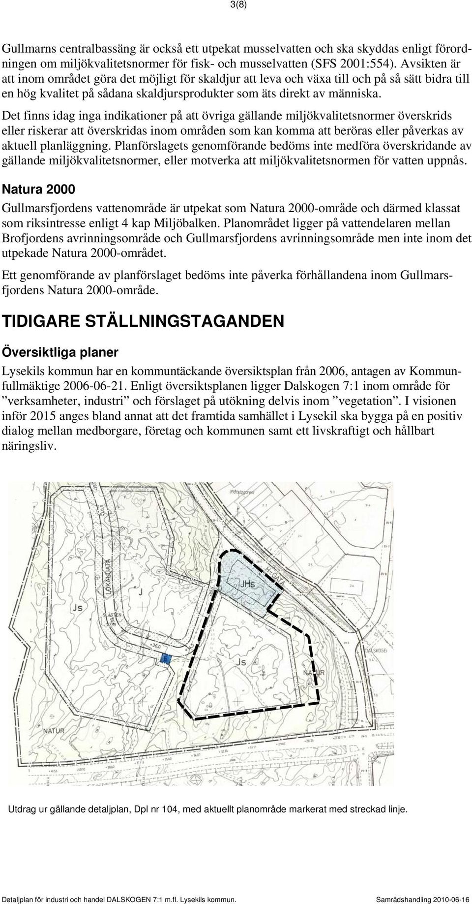 Det finns idag inga indikationer på att övriga gällande miljökvalitetsnormer överskrids eller riskerar att överskridas inom områden som kan komma att beröras eller påverkas av aktuell planläggning.