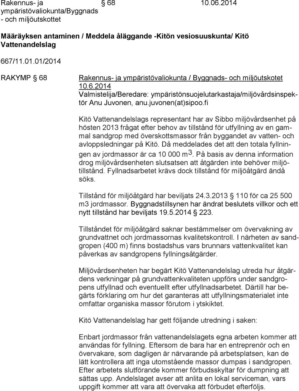 fi Kitö Vattenandelslags representant har av Sibbo miljövårdsenhet på hös ten 2013 frågat efter behov av tillstånd för utfyllning av en gammal sandgrop med överskottsmassor från byggandet av vatten-