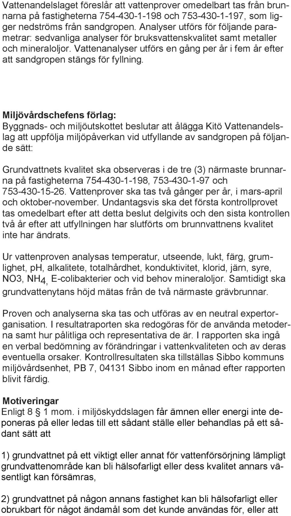 Vattenanalyser utförs en gång per år i fem år efter att sandgropen stängs för fyllning.