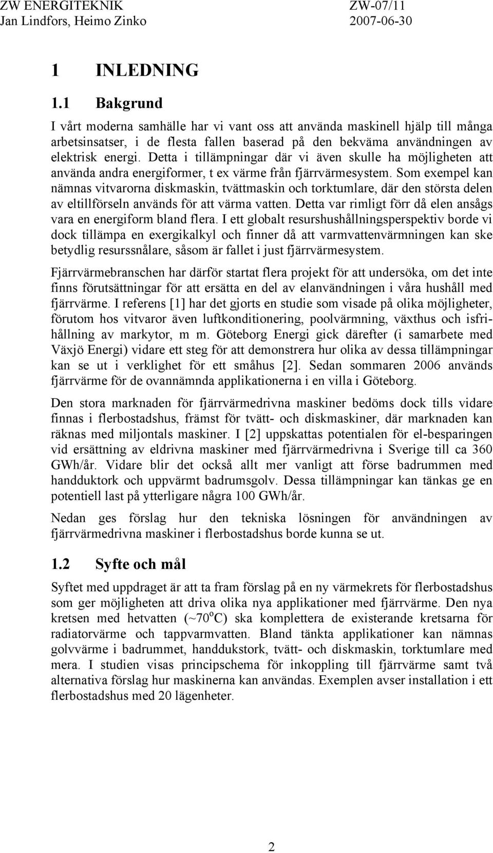 Som exempel kan nämnas vitvarorna diskmaskin, tvättmaskin och torktumlare, där den största delen av eltillförseln används för att värma vatten.