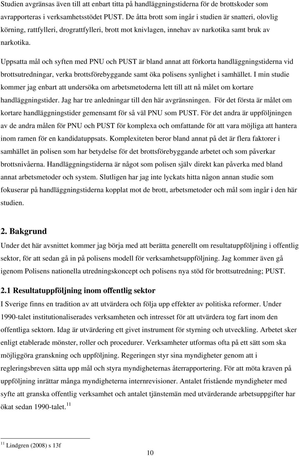 Uppsatta mål och syften med PNU och PUST är bland annat att förkorta handläggningstiderna vid brottsutredningar, verka brottsförebyggande samt öka polisens synlighet i samhället.