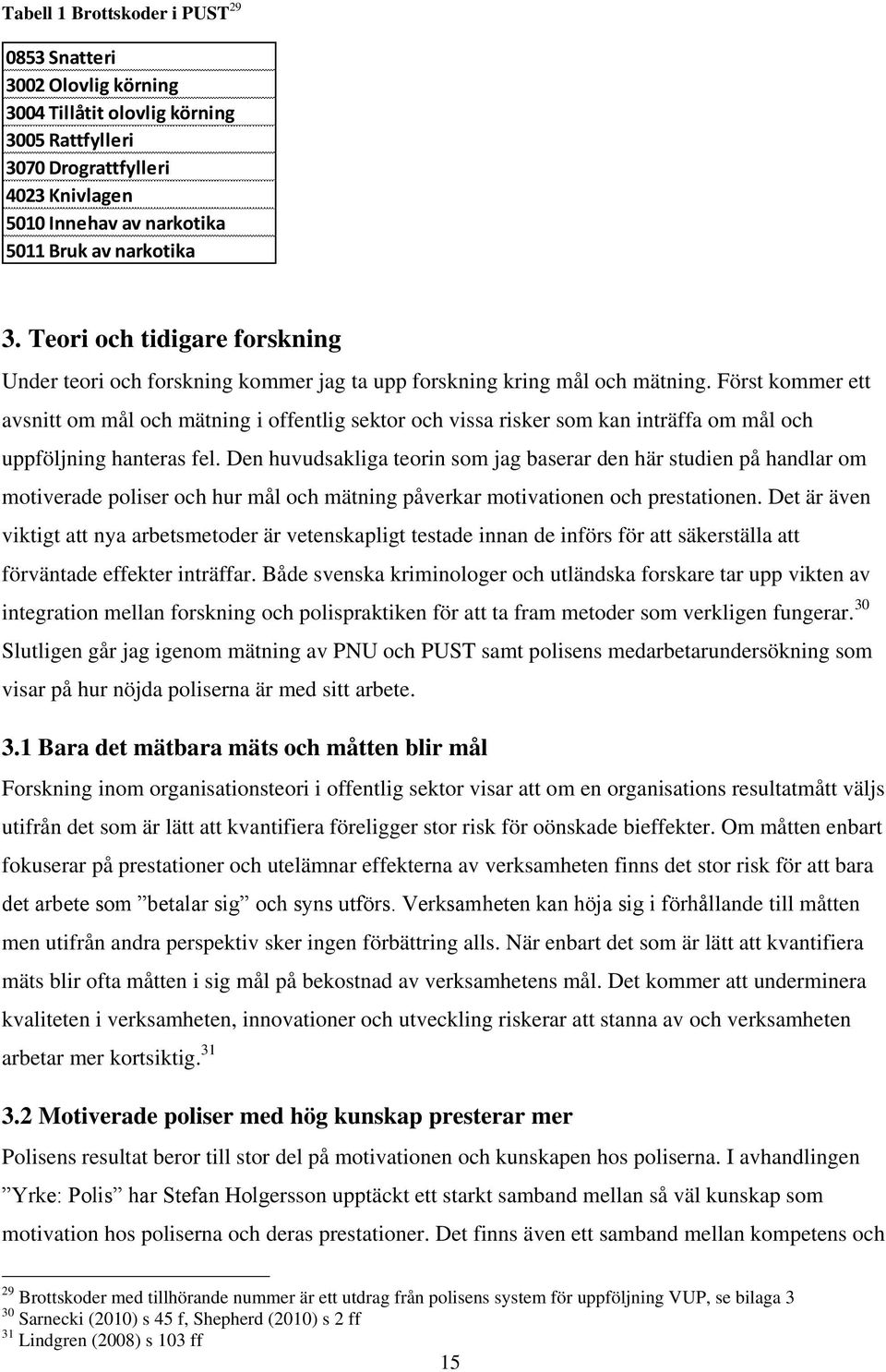 Först kommer ett avsnitt om mål och mätning i offentlig sektor och vissa risker som kan inträffa om mål och uppföljning hanteras fel.