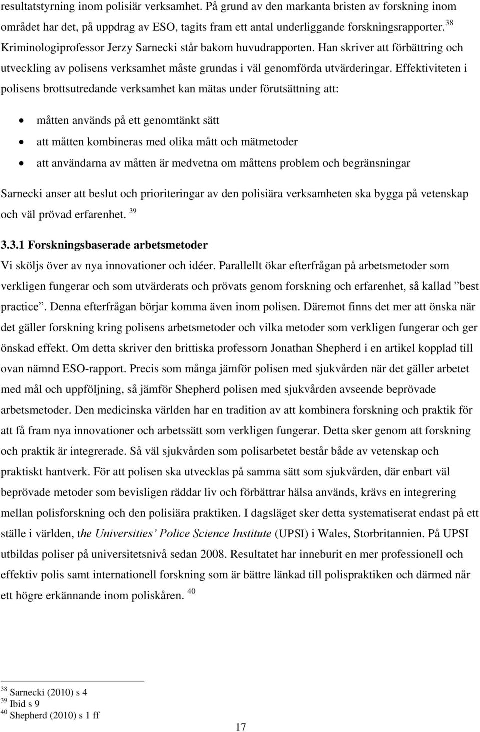 Effektiviteten i polisens brottsutredande verksamhet kan mätas under förutsättning att: måtten används på ett genomtänkt sätt att måtten kombineras med olika mått och mätmetoder att användarna av