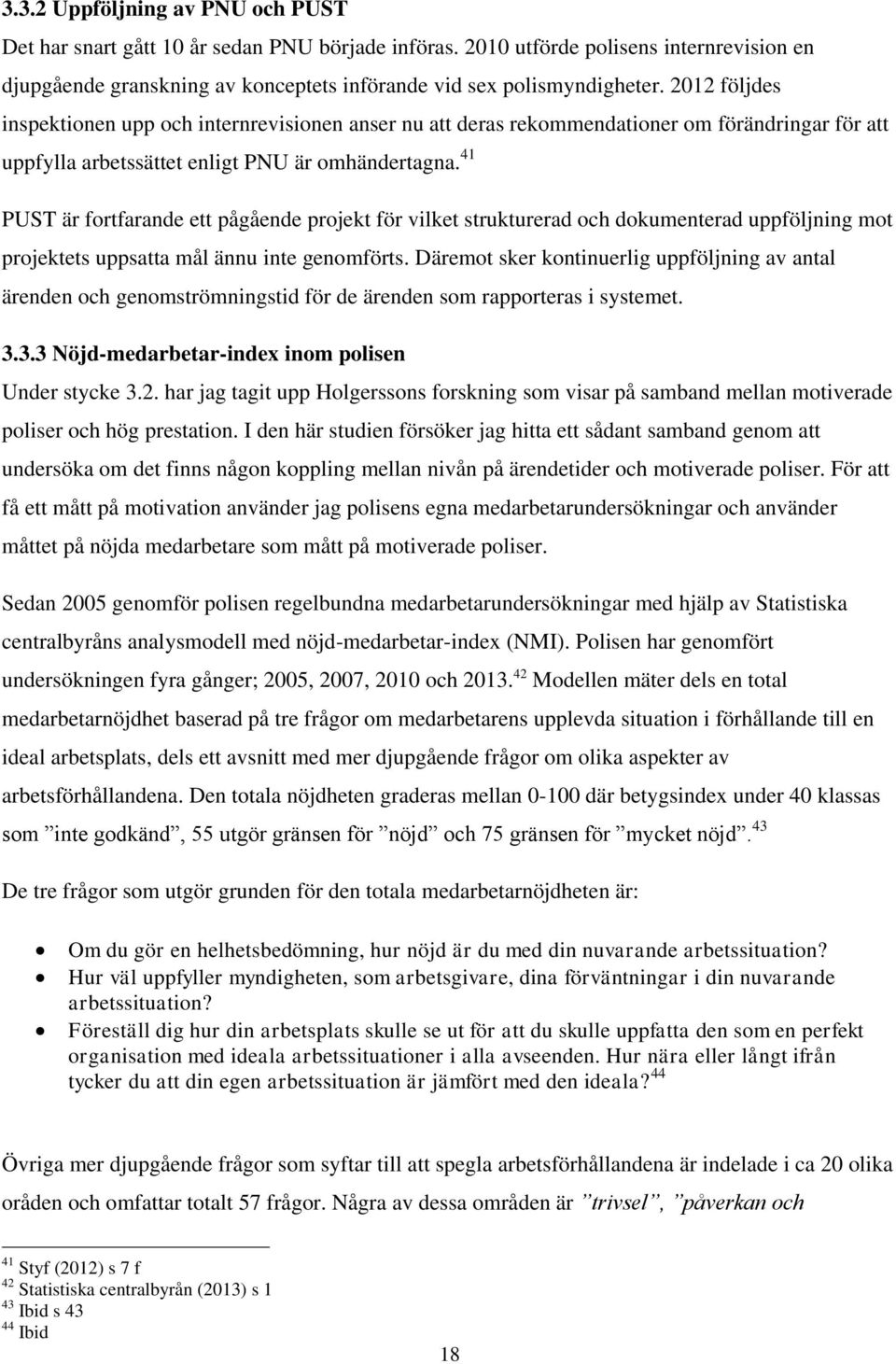 41 PUST är fortfarande ett pågående projekt för vilket strukturerad och dokumenterad uppföljning mot projektets uppsatta mål ännu inte genomförts.