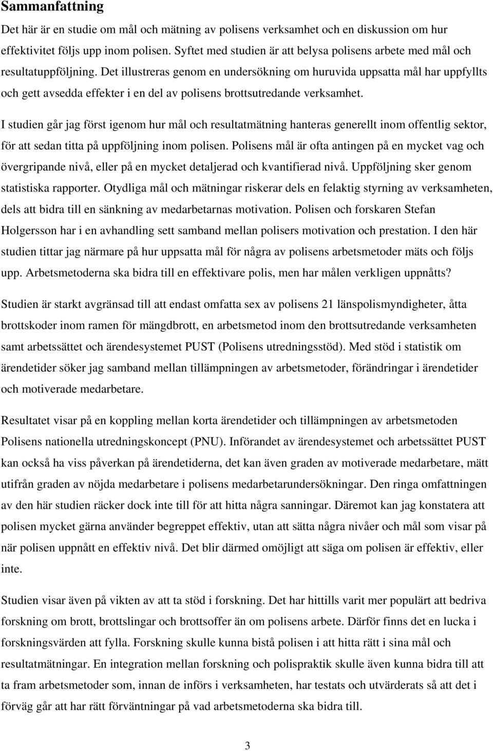 Det illustreras genom en undersökning om huruvida uppsatta mål har uppfyllts och gett avsedda effekter i en del av polisens brottsutredande verksamhet.