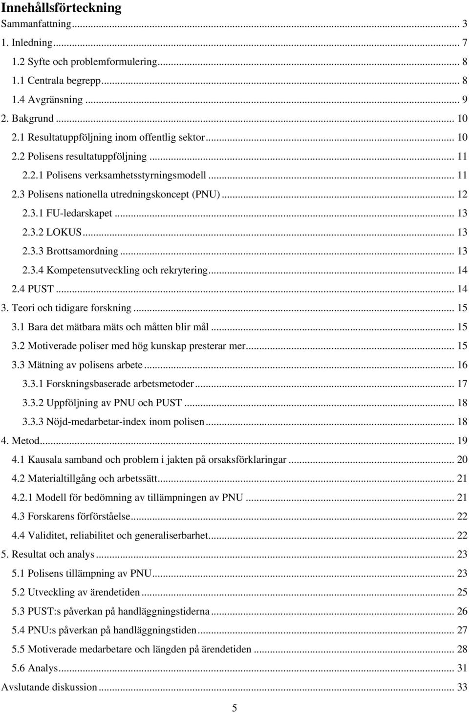 .. 13 2.3.2 LOKUS... 13 2.3.3 Brottsamordning... 13 2.3.4 Kompetensutveckling och rekrytering... 14 2.4 PUST... 14 3. Teori och tidigare forskning... 15 3.1 Bara det mätbara mäts och måtten blir mål.