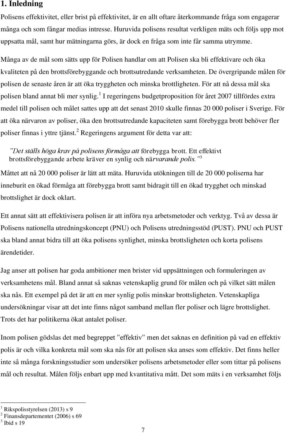 Många av de mål som sätts upp för Polisen handlar om att Polisen ska bli effektivare och öka kvaliteten på den brottsförebyggande och brottsutredande verksamheten.