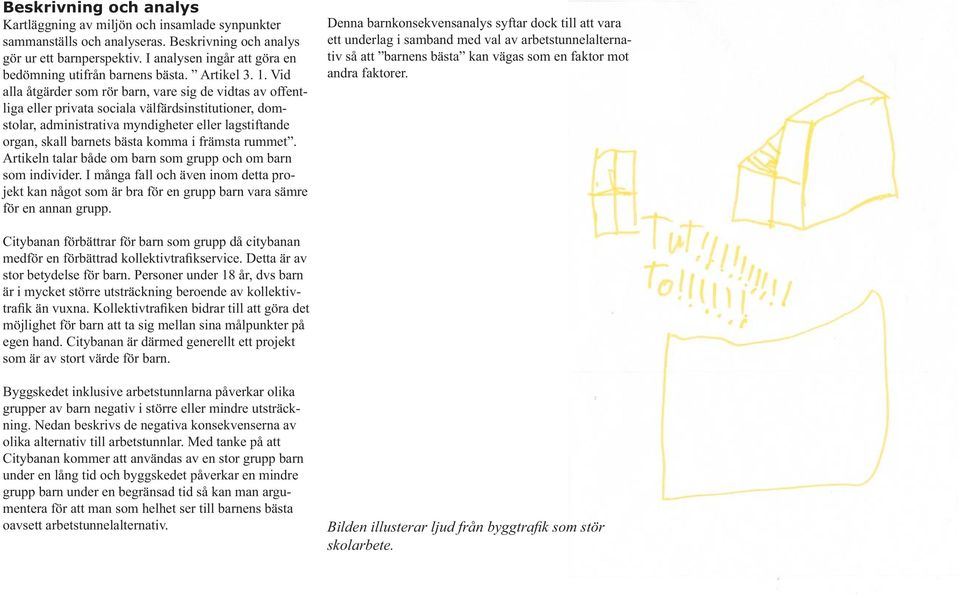 Vid alla åtgärder som rör barn, vare sig de vidtas av offentliga eller privata sociala välfärdsinstitutioner, domstolar, administrativa myndigheter eller lagstiftande organ, skall barnets bästa komma