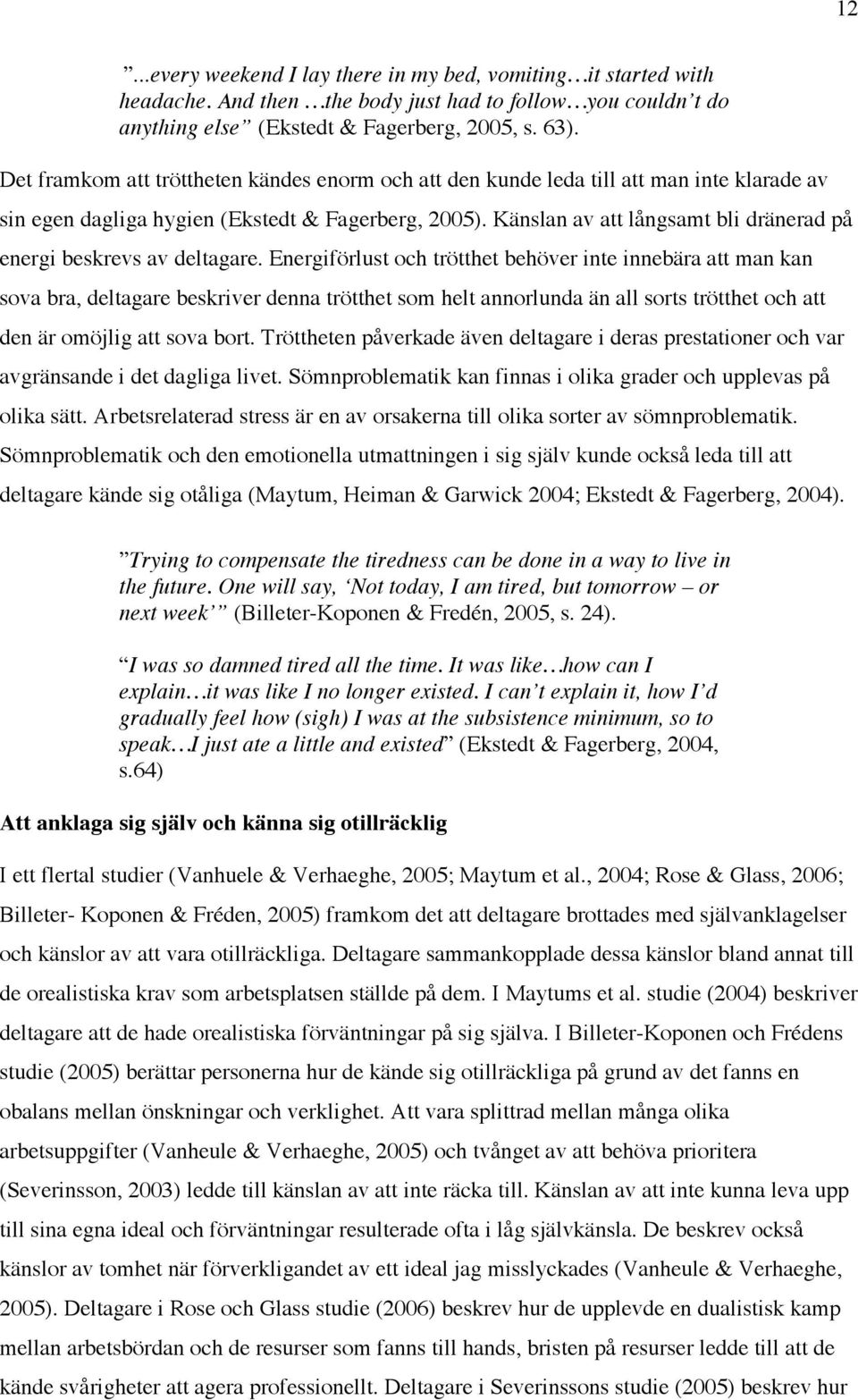 Känslan av att långsamt bli dränerad på energi beskrevs av deltagare.